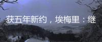 獲五年新約，埃梅里：繼續這段旅程很是興奮，我們有無限夢想