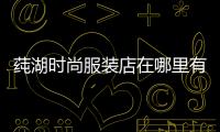 莼湖時尚服裝店在哪里有,莼湖飯店
