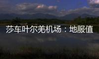 莎車葉爾羌機場：地服值機師徒情 民航薪火永相傳