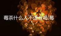 莓茶什么人不適合喝(莓茶對肝腎功能有副作用嗎)