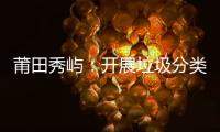 莆田秀嶼：開展垃圾分類督導員培訓 強化日常工作專業(yè)性