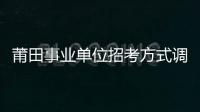 莆田事業單位招考方式調整：原則上只采用筆試