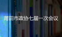 莆田市政協(xié)七屆一次會(huì)議舉行第二次全體會(huì)議