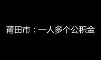 莆田市：一人多個(gè)公積金賬戶 將直接合并
