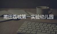 莆田荔城第一實(shí)驗(yàn)幼兒園招生 要求戶籍年齡20年