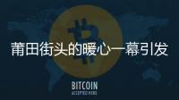 莆田街頭的暖心一幕引發全國媒體關注
