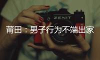 莆田：男子行為不端出家不成 把寺廟功德箱當“提款機”