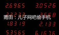 莆田：兒子網吧偷手機 父親帶其自首