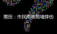 莆田：市民雨夜爬墻摔傷腿 城廂交警警車護送就醫(yī)