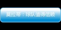 莫拉蒂：球隊值得信賴
