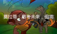 莫拉蒂：思考未來，但需理性