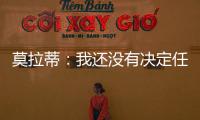 莫拉蒂：我還沒有決定任何事情