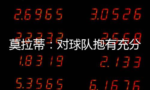 莫拉蒂：對(duì)球隊(duì)抱有充分的信心