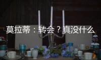 莫拉蒂：轉會？真沒什么可說的