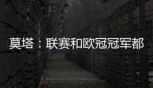 莫塔：聯賽和歐冠冠軍都要爭奪