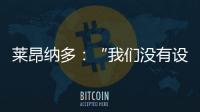 萊昂納多：“我們沒有設定任何限制”