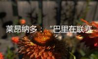 萊昂納多：“巴里在聯賽上的排名是虛假的”