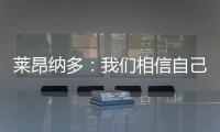 萊昂納多：我們相信自己能達到目標