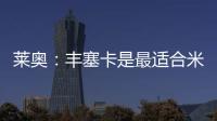 萊奧：豐塞卡是最適合米蘭的教練，在進攻方面他也是頂級的