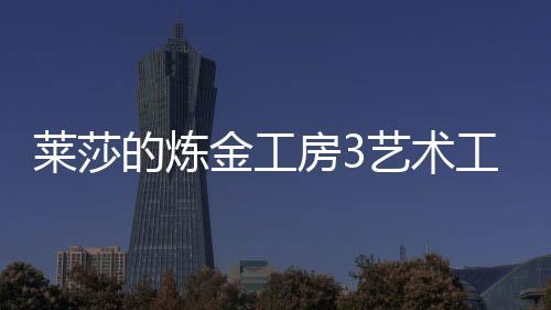 萊莎的煉金工房3藝術(shù)工匠街的寶藏視頻攻略