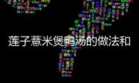 蓮子薏米煲鴨湯的做法和食材用料及健康功效