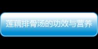 蓮藕排骨湯的功效與營養(yǎng)，蓮藕排骨湯的做法