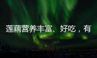 蓮藕營養豐富、好吃，有些吃法和作用知道的人不多