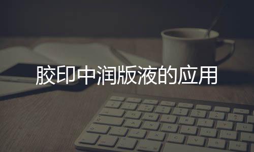 膠印中潤版液的應(yīng)用