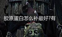 膠原蛋白怎么補(bǔ)最好?有哪些方法?