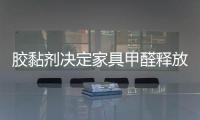 膠黏劑決定家具甲醛釋放量 家裝應選環保產品