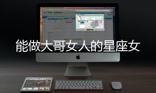 能做大哥女人的星座女