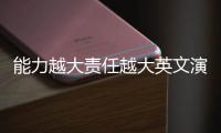 能力越大責任越大英文演講（能力越大責任越大英文）