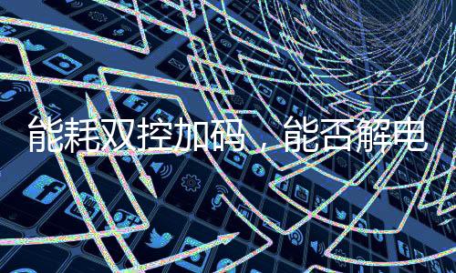 能耗雙控加碼，能否解電廠“燃煤之急”?