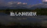 胎兒水腫的癥狀