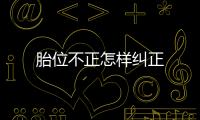胎位不正怎樣糾正