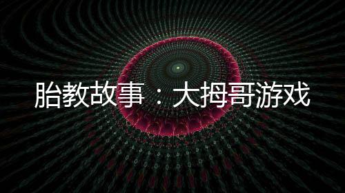 胎教故事：大拇哥游戲
