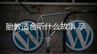 胎教適合聽什么故事 孕婦講給胎兒的故事