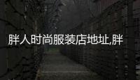 胖人時尚服裝店地址,胖人服裝專賣店