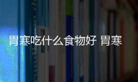 胃寒吃什么食物好 胃寒的人宜吃的4種食物