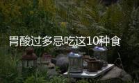 胃酸過多忌吃這10種食物