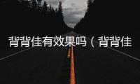 背背佳有效果嗎（背背佳的使用效果和注意事項）