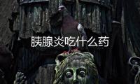 胰腺炎吃什么藥