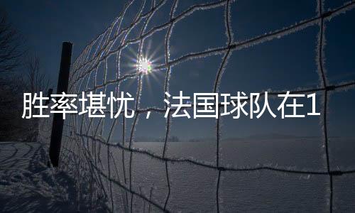 勝率堪憂，法國球隊在18場國際賽事決賽中第15次失利
