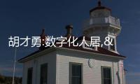 胡才勇:數字化人居,“舒適”為準繩