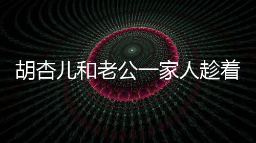 胡杏兒和老公一家人趁著周末騎車兜風