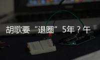 胡歌要“退圈”5年？午夜發博登上熱搜，網友炸鍋