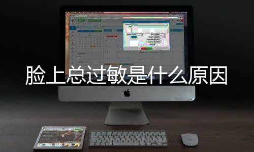 臉上總過敏是什么原因