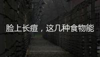 臉上長痘，這幾種食物能幫你緩解，值得嘗試