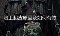 臉上起皮原因及如何有效解決？