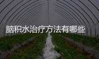 腦積水治療方法有哪些 普遍進行手術治療